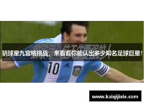 猜球星九宫格挑战，来看看你能认出多少知名足球巨星！